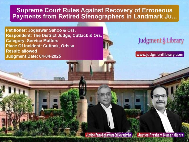 Supreme Court Rules Against Recovery of Erroneous Payments from Retired Stenographers in Landmark Judgment image for SC Judgment dated 04-04-2025 in the case of Jogeswar Sahoo & Ors. vs The District Judge, Cuttack &