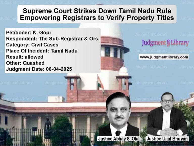 Supreme Court Strikes Down Tamil Nadu Rule Empowering Registrars to Verify Property Titles image for SC Judgment dated 06-04-2025 in the case of K. Gopi vs The Sub-Registrar & Ors.