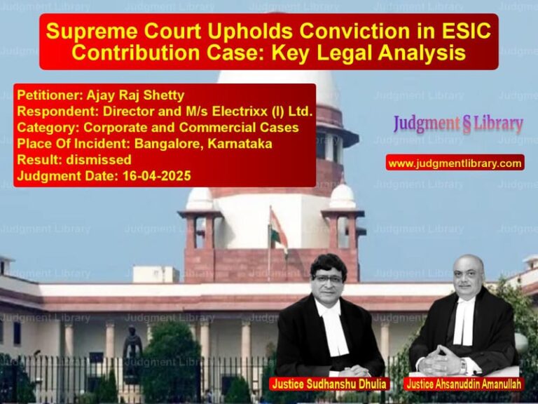 Supreme Court Upholds Conviction in ESIC Contribution Case: Key Legal Analysis image for SC Judgment dated 16-04-2025 in the case of Ajay Raj Shetty vs Director and M/s Electrixx (I)