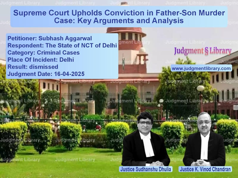 Supreme Court Upholds Conviction in Father-Son Murder Case: Key Arguments and Analysis image for SC Judgment dated 16-04-2025 in the case of Subhash Aggarwal vs The State of NCT of Delhi