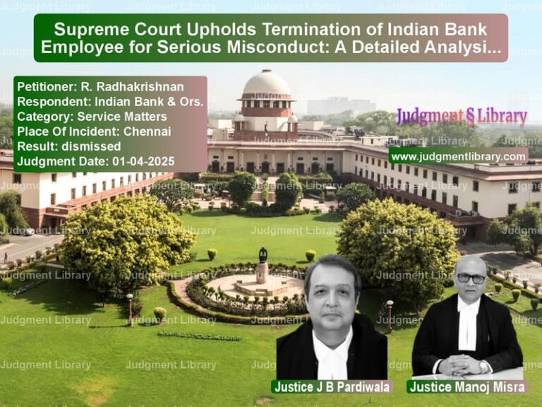 Supreme Court Upholds Termination of Indian Bank Employee for Serious Misconduct: A Detailed Analysis image for SC Judgment dated 01-04-2025 in the case of R. Radhakrishnan vs Indian Bank & Ors.
