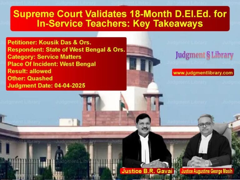 Supreme Court Validates 18-Month D.El.Ed. for In-Service Teachers: Key Takeaways image for SC Judgment dated 04-04-2025 in the case of Kousik Das & Ors. vs State of West Bengal & Ors.