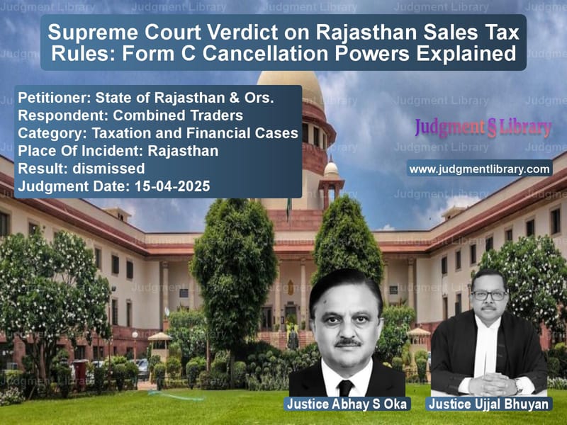 Supreme Court Verdict on Rajasthan Sales Tax Rules: Form C Cancellation Powers Explained image for SC Judgment dated 15-04-2025 in the case of State of Rajasthan & Ors. vs Combined Traders
