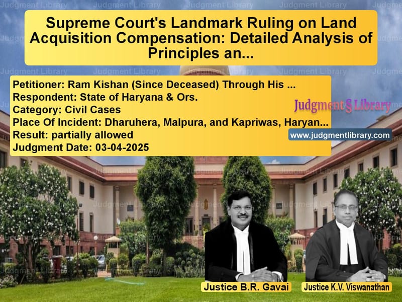 Supreme Court's Landmark Ruling on Land Acquisition Compensation: Detailed Analysis of Principles and Arguments image for SC Judgment dated 03-04-2025 in the case of Ram Kishan (Since Deceased) Th vs State of Haryana & Ors.
