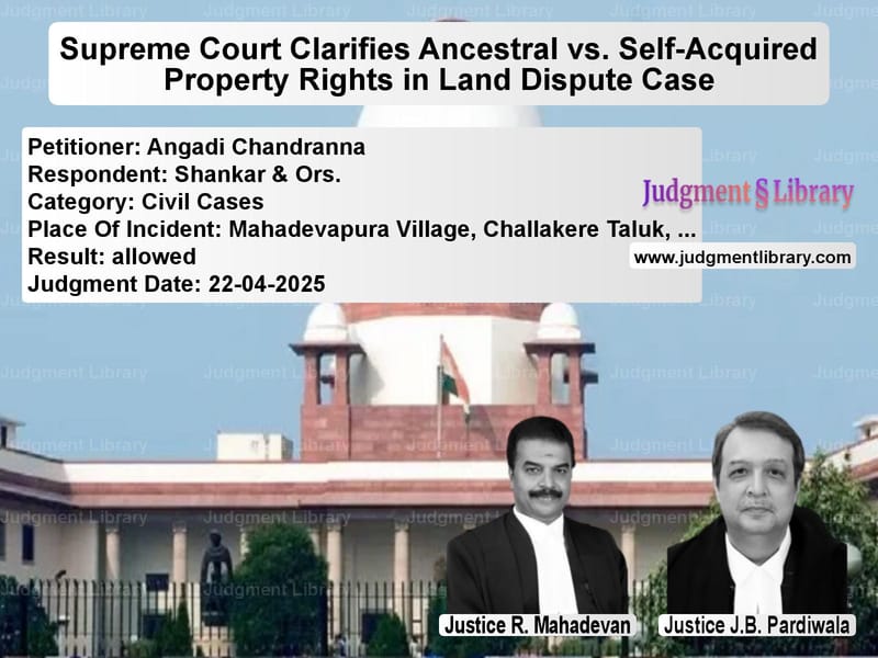 Supreme Court Clarifies Ancestral vs. Self-Acquired Property Rights in Land Dispute Case image for SC Judgment dated 22-04-2025 in the case of Angadi Chandranna vs Shankar & Ors.