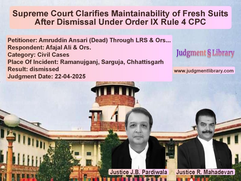 Supreme Court Clarifies Maintainability of Fresh Suits After Dismissal Under Order IX Rule 4 CPC image for SC Judgment dated 22-04-2025 in the case of Amruddin Ansari (Dead) Through vs Afajal Ali & Ors.