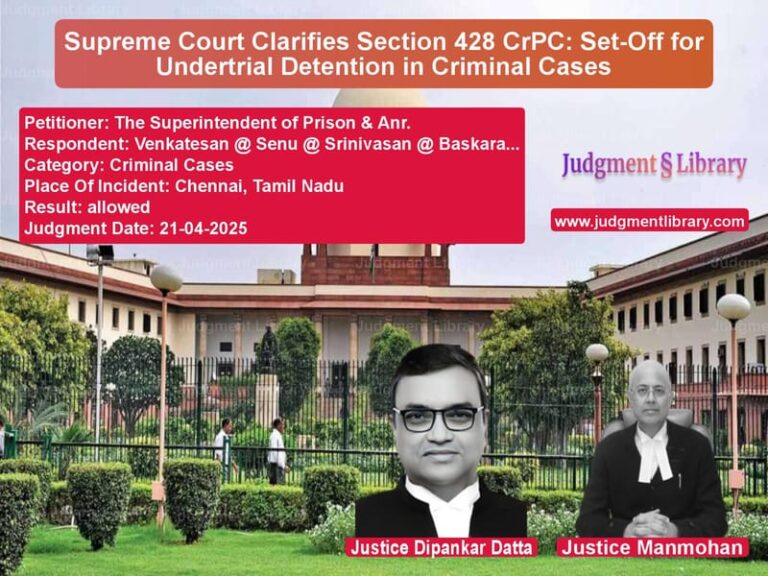 Supreme Court Clarifies Section 428 CrPC: Set-Off for Undertrial Detention in Criminal Cases image for SC Judgment dated 21-04-2025 in the case of The Superintendent of Prison & vs Venkatesan @ Senu @ Srinivasan