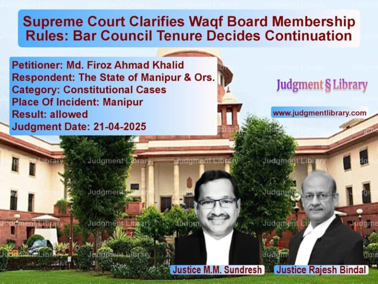 Supreme Court Clarifies Waqf Board Membership Rules: Bar Council Tenure Decides Continuation image for SC Judgment dated 21-04-2025 in the case of Md. Firoz Ahmad Khalid vs The State of Manipur & Ors.