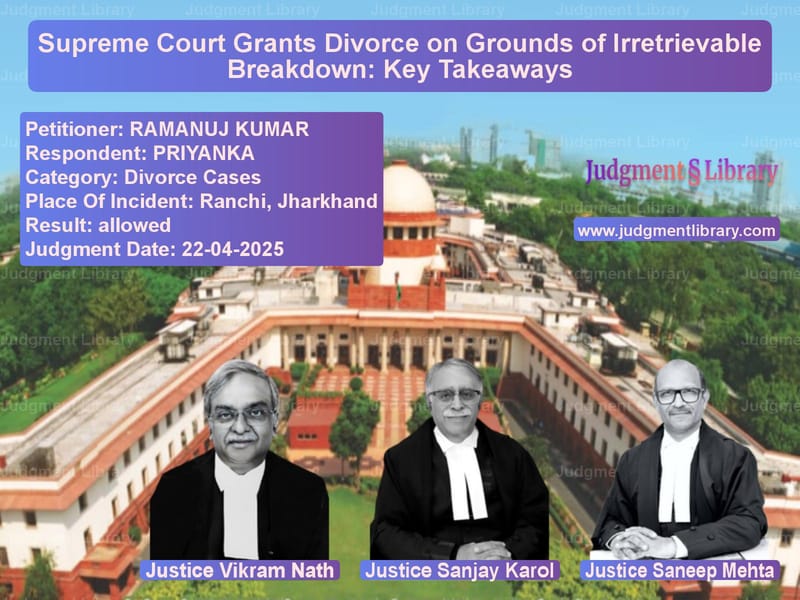 Supreme Court Grants Divorce on Grounds of Irretrievable Breakdown: Key Takeaways image for SC Judgment dated 22-04-2025 in the case of RAMANUJ KUMAR vs PRIYANKA