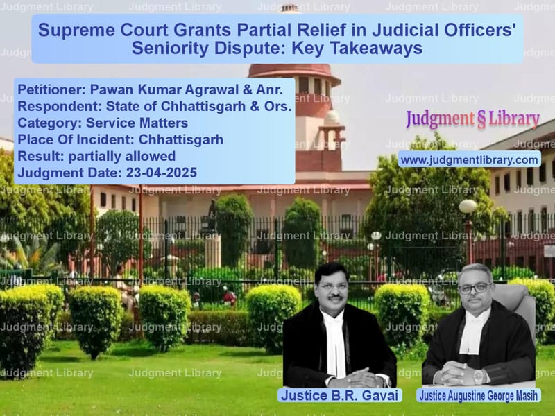 Supreme Court Grants Partial Relief in Judicial Officers' Seniority Dispute: Key Takeaways image for SC Judgment dated 23-04-2025 in the case of Pawan Kumar Agrawal & Anr. vs State of Chhattisgarh & Ors.
