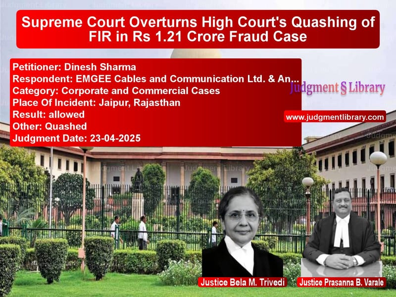 Supreme Court Overturns High Court's Quashing of FIR in Rs 1.21 Crore Fraud Case image for SC Judgment dated 23-04-2025 in the case of Dinesh Sharma vs EMGEE Cables and Communication