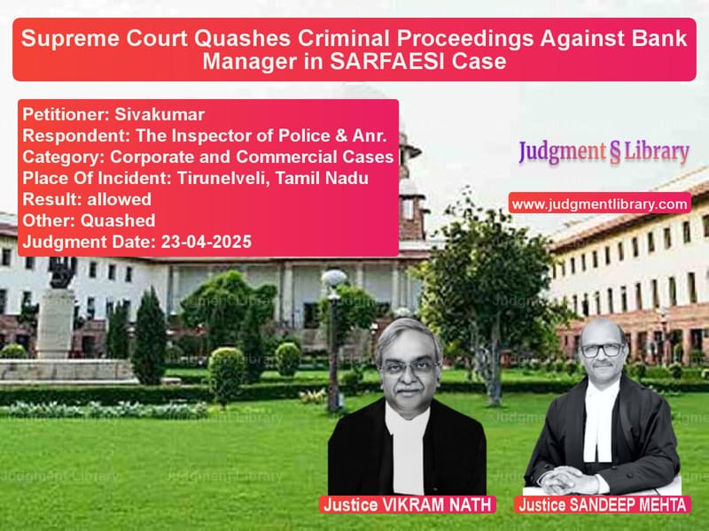 Supreme Court Quashes Criminal Proceedings Against Bank Manager in SARFAESI Case image for SC Judgment dated 23-04-2025 in the case of Sivakumar vs The Inspector of Police & Anr.