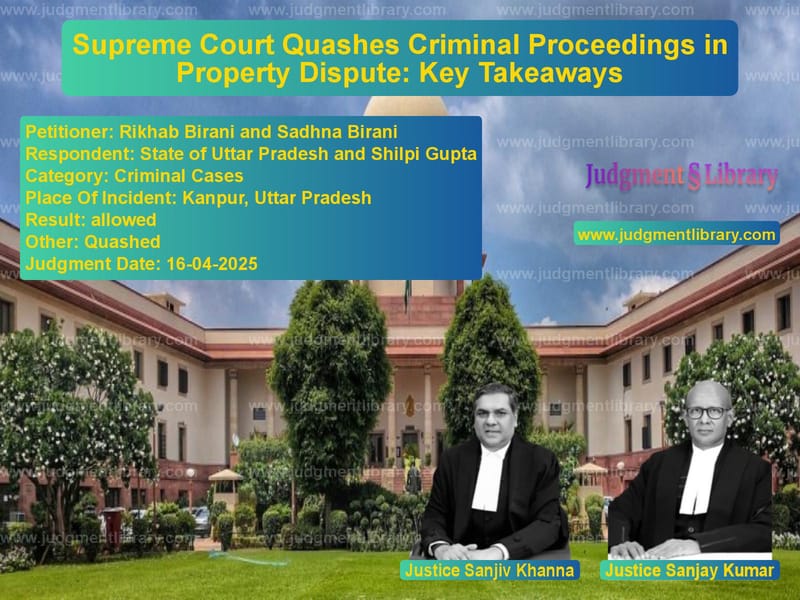 Supreme Court Quashes Criminal Proceedings in Property Dispute: Key Takeaways image for SC Judgment dated 16-04-2025 in the case of Rikhab Birani and Sadhna Biran vs State of Uttar Pradesh and Shi