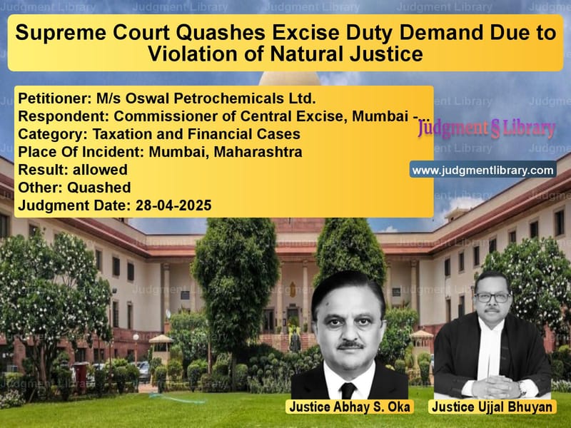 Supreme Court Quashes Excise Duty Demand Due to Violation of Natural Justice image for SC Judgment dated 28-04-2025 in the case of M/s Oswal Petrochemicals Ltd. vs Commissioner of Central Excise