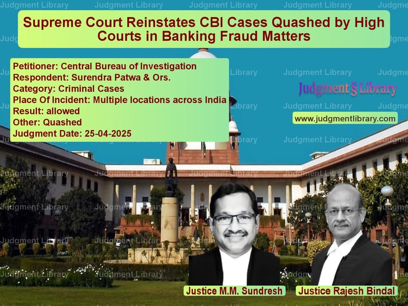 Supreme Court Reinstates CBI Cases Quashed by High Courts in Banking Fraud Matters image for SC Judgment dated 25-04-2025 in the case of Central Bureau of Investigatio vs Surendra Patwa & Ors.