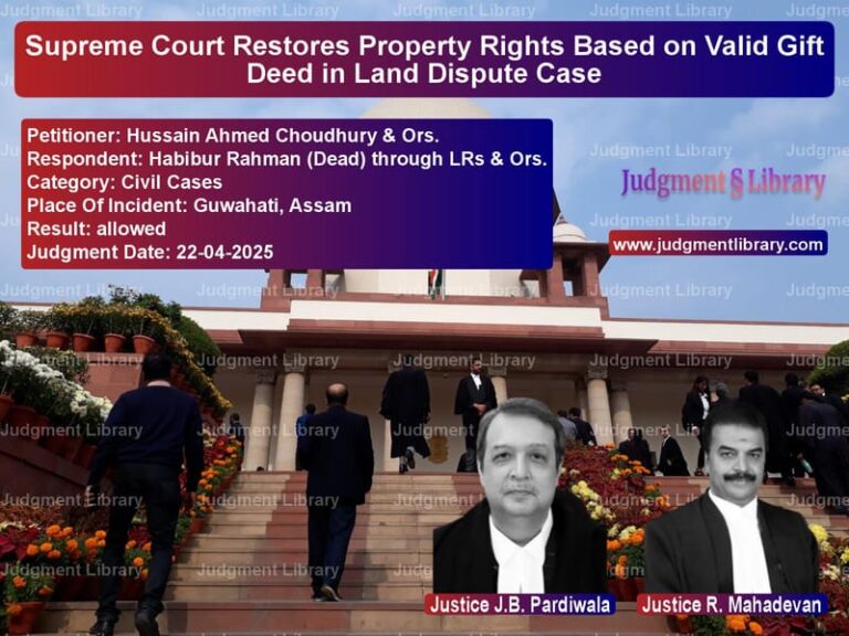 Supreme Court Restores Property Rights Based on Valid Gift Deed in Land Dispute Case image for SC Judgment dated 22-04-2025 in the case of Hussain Ahmed Choudhury & Ors. vs Habibur Rahman (Dead) through