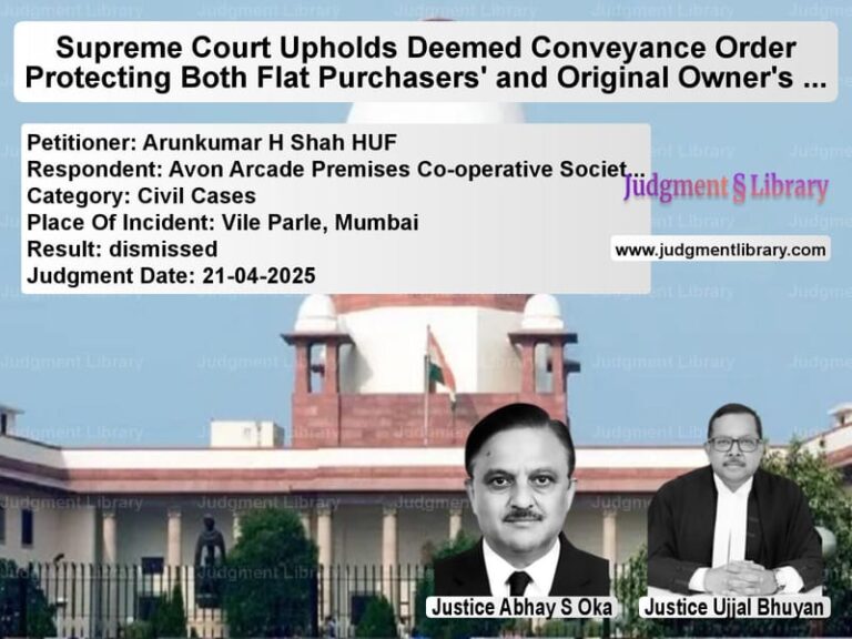 Supreme Court Upholds Deemed Conveyance Order Protecting Both Flat Purchasers' and Original Owner's Rights image for SC Judgment dated 21-04-2025 in the case of Arunkumar H Shah HUF vs Avon Arcade Premises Co-operat