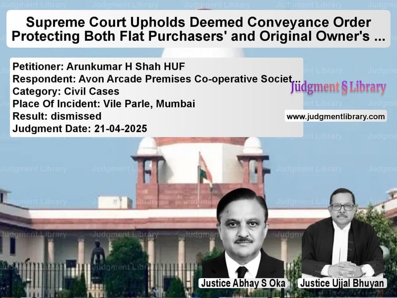 Supreme Court Upholds Deemed Conveyance Order Protecting Both Flat Purchasers' and Original Owner's Rights image for SC Judgment dated 21-04-2025 in the case of Arunkumar H Shah HUF vs Avon Arcade Premises Co-operat