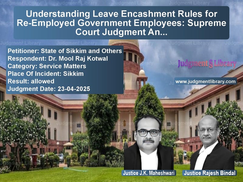 Understanding Leave Encashment Rules for Re-Employed Government Employees: Supreme Court Judgment Analysis image for SC Judgment dated 23-04-2025 in the case of State of Sikkim and Others vs Dr. Mool Raj Kotwal