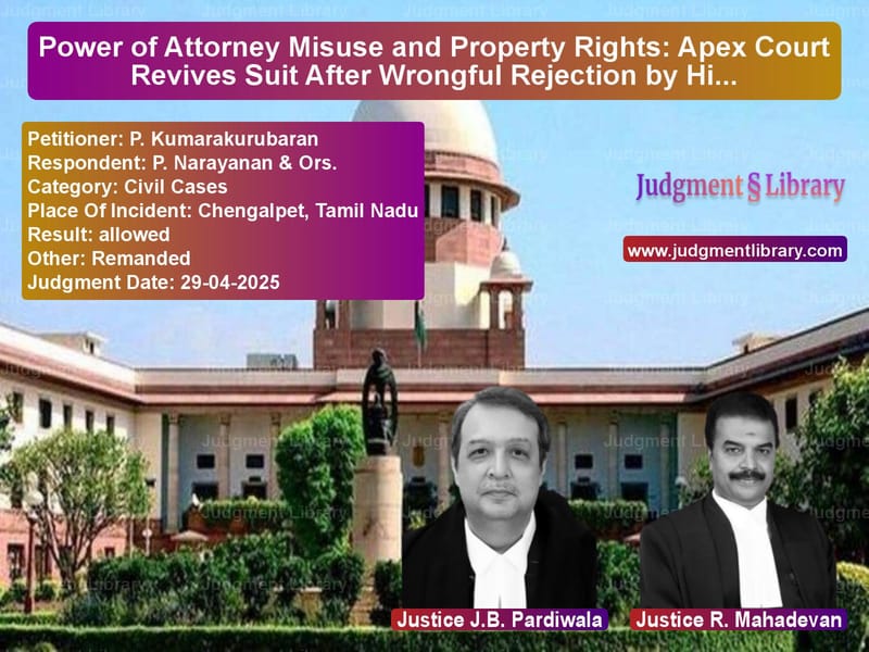 Power of Attorney Misuse and Property Rights: Apex Court Revives Suit After Wrongful Rejection by High Court image for SC Judgment dated 29-04-2025 in the case of P. Kumarakurubaran vs P. Narayanan & Ors.