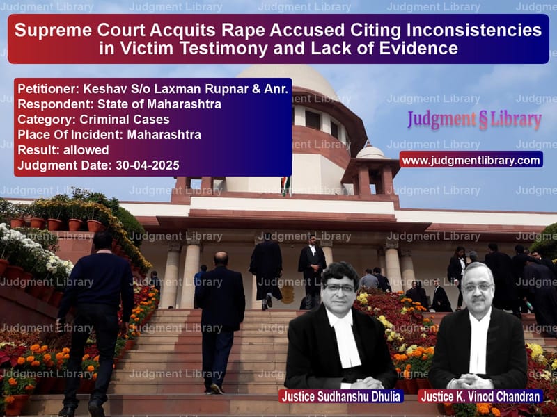 Supreme Court Acquits Rape Accused Citing Inconsistencies in Victim Testimony and Lack of Evidence image for SC Judgment dated 30-04-2025 in the case of Keshav S/o Laxman Rupnar & Anr vs State of Maharashtra