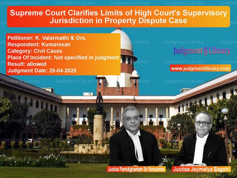 Supreme Court Clarifies Limits of High Court's Supervisory Jurisdiction in Property Dispute Case image for SC Judgment dated 29-04-2025 in the case of K. Valarmathi & Ors. vs Kumaresan