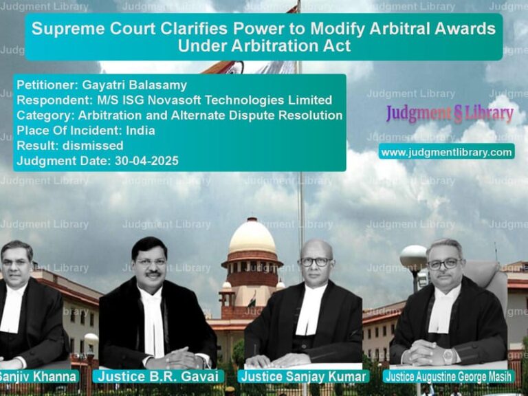 Supreme Court Clarifies Power to Modify Arbitral Awards Under Arbitration Act image for SC Judgment dated 30-04-2025 in the case of Gayatri Balasamy vs M/S ISG Novasoft Technologies