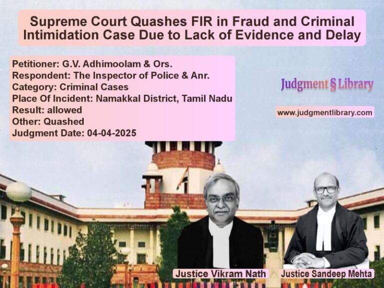 Supreme Court Quashes FIR in Fraud and Criminal Intimidation Case Due to Lack of Evidence and Delay image for SC Judgment dated 04-04-2025 in the case of G.V. Adhimoolam & Ors. vs The Inspector of Police & Anr.