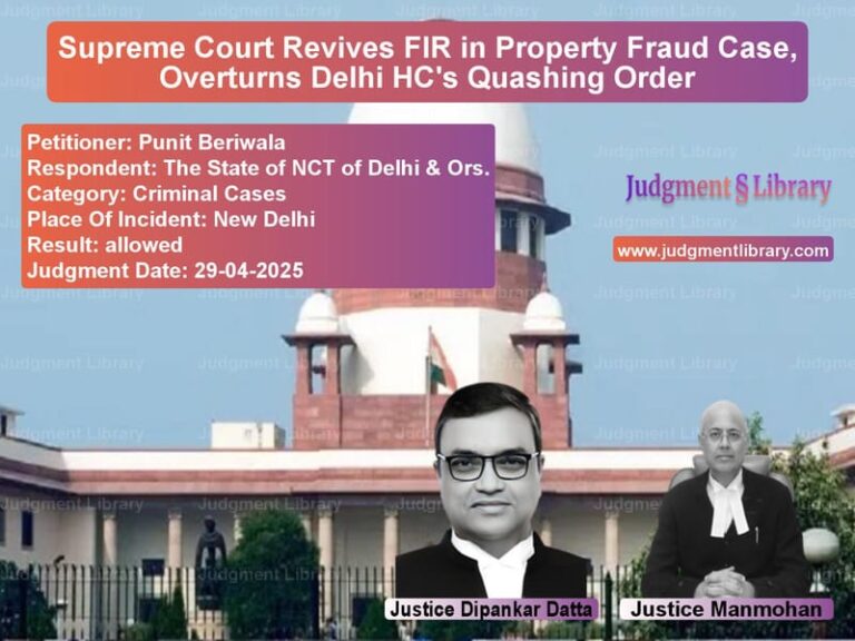 Supreme Court Revives FIR in Property Fraud Case, Overturns Delhi HC's Quashing Order image for SC Judgment dated 29-04-2025 in the case of Punit Beriwala vs The State of NCT of Delhi & Or