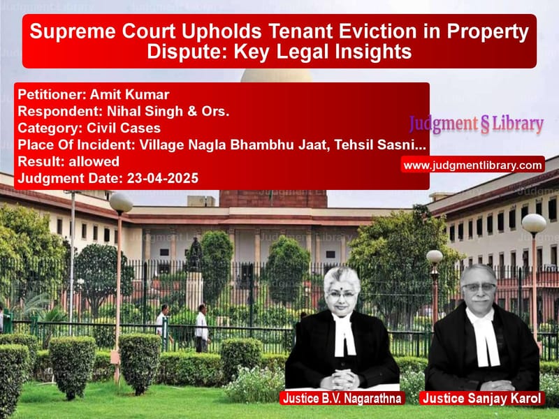 Supreme Court Upholds Tenant Eviction in Property Dispute: Key Legal Insights image for SC Judgment dated 23-04-2025 in the case of Amit Kumar vs Nihal Singh & Ors.