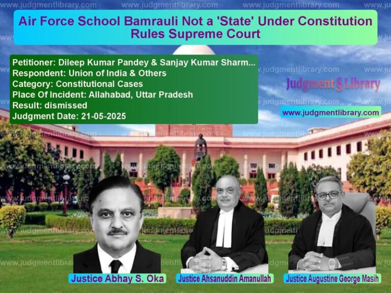 Air Force School Bamrauli Not a 'State' Under Constitution Rules Supreme Court image for SC Judgment dated 21-05-2025 in the case of Dileep Kumar Pandey & Sanjay K vs Union of India & Others