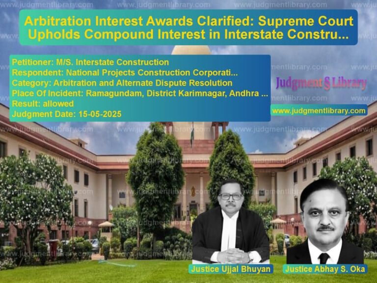 Arbitration Interest Awards Clarified: Supreme Court Upholds Compound Interest in Interstate Construction vs NPCC Case image for SC Judgment dated 15-05-2025 in the case of M/S. Interstate Construction vs National Projects Construction