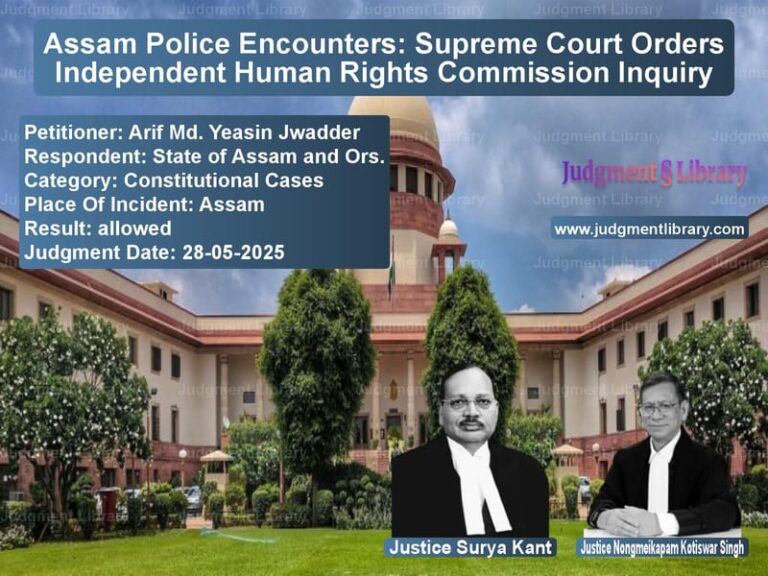 Assam Police Encounters: Supreme Court Orders Independent Human Rights Commission Inquiry image for SC Judgment dated 28-05-2025 in the case of Arif Md. Yeasin Jwadder vs State of Assam and Ors.