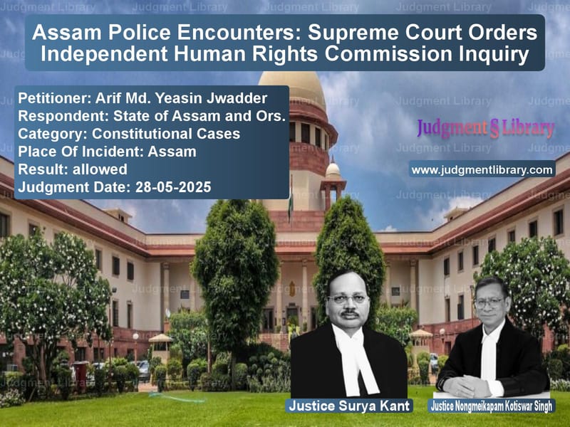 Assam Police Encounters: Supreme Court Orders Independent Human Rights Commission Inquiry image for SC Judgment dated 28-05-2025 in the case of Arif Md. Yeasin Jwadder vs State of Assam and Ors.