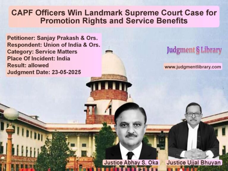 CAPF Officers Win Landmark Supreme Court Case for Promotion Rights and Service Benefits image for SC Judgment dated 23-05-2025 in the case of Sanjay Prakash & Ors. vs Union of India & Ors.