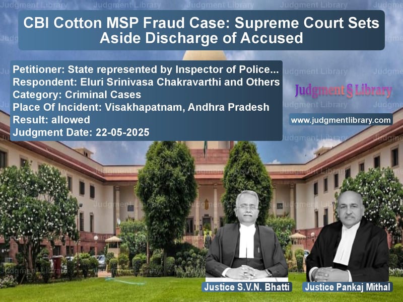CBI Cotton MSP Fraud Case: Supreme Court Sets Aside Discharge of Accused image for SC Judgment dated 22-05-2025 in the case of State represented by Inspector vs Eluri Srinivasa Chakravarthi a