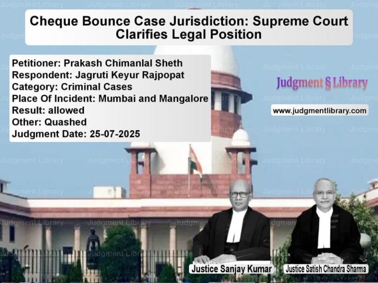Cheque Bounce Case Jurisdiction: Supreme Court Clarifies Legal Position image for SC Judgment dated 25-07-2025 in the case of Prakash Chimanlal Sheth vs Jagruti Keyur Rajpopat