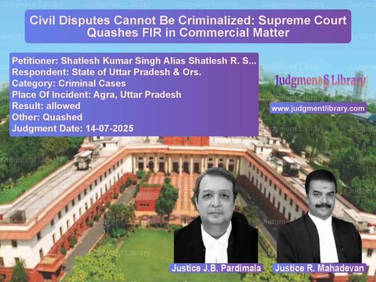 Civil Disputes Cannot Be Criminalized: Supreme Court Quashes FIR in Commercial Matter image for SC Judgment dated 14-07-2025 in the case of Shatlesh Kumar Singh Alias Sha vs State of Uttar Pradesh & Ors.