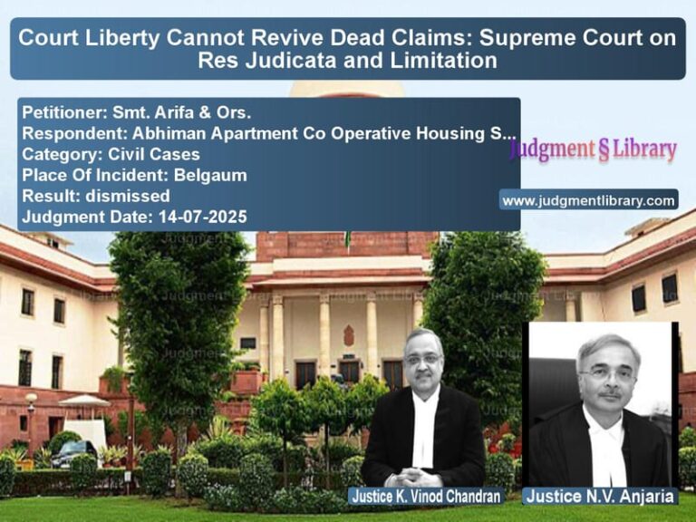 Court Liberty Cannot Revive Dead Claims: Supreme Court on Res Judicata and Limitation image for SC Judgment dated 14-07-2025 in the case of Smt. Arifa & Ors. vs Abhiman Apartment Co Operative