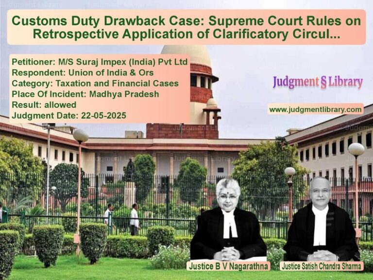 Customs Duty Drawback Case: Supreme Court Rules on Retrospective Application of Clarificatory Circular image for SC Judgment dated 22-05-2025 in the case of M/S Suraj Impex (India) Pvt Lt vs Union of India & Ors