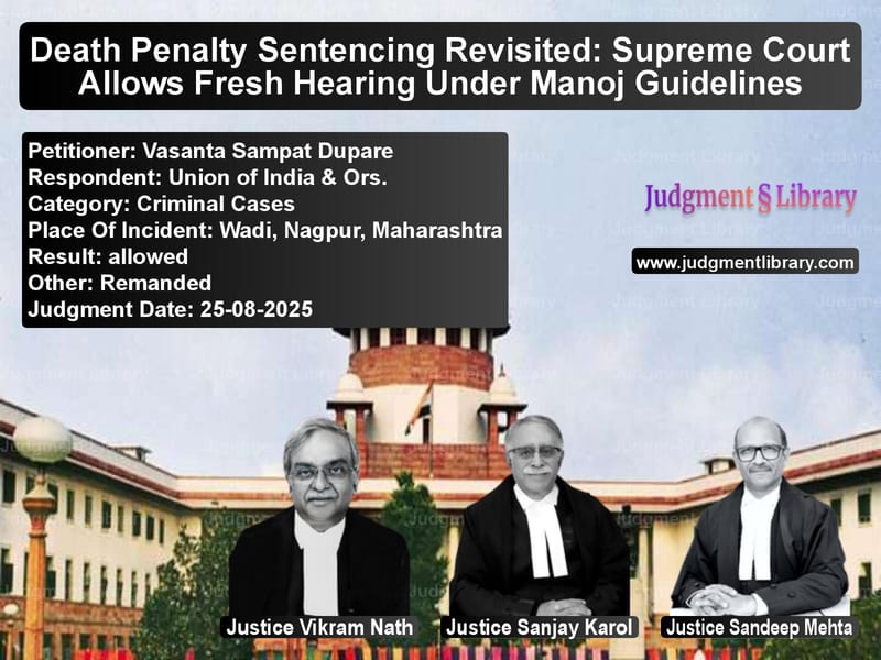 Death Penalty Sentencing Revisited: Supreme Court Allows Fresh Hearing Under Manoj Guidelines image for SC Judgment dated 25-08-2025 in the case of Vasanta Sampat Dupare vs Union of India & Ors.