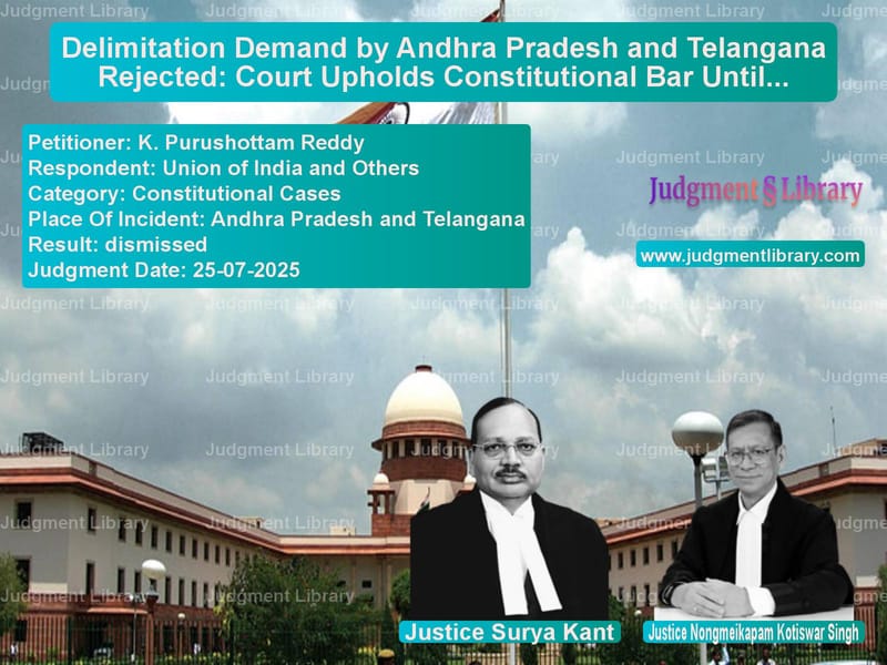 Delimitation Demand by Andhra Pradesh and Telangana Rejected: Court Upholds Constitutional Bar Until 2026 Census image for SC Judgment dated 25-07-2025 in the case of K. Purushottam Reddy vs Union of India and Others