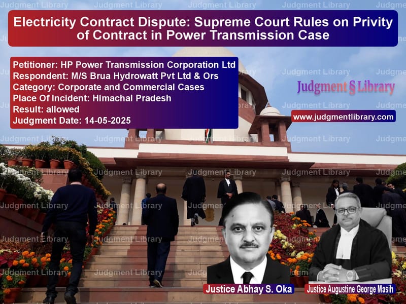 Electricity Contract Dispute: Supreme Court Rules on Privity of Contract in Power Transmission Case image for SC Judgment dated 14-05-2025 in the case of HP Power Transmission Corporat vs M/S Brua Hydrowatt Pvt Ltd & O