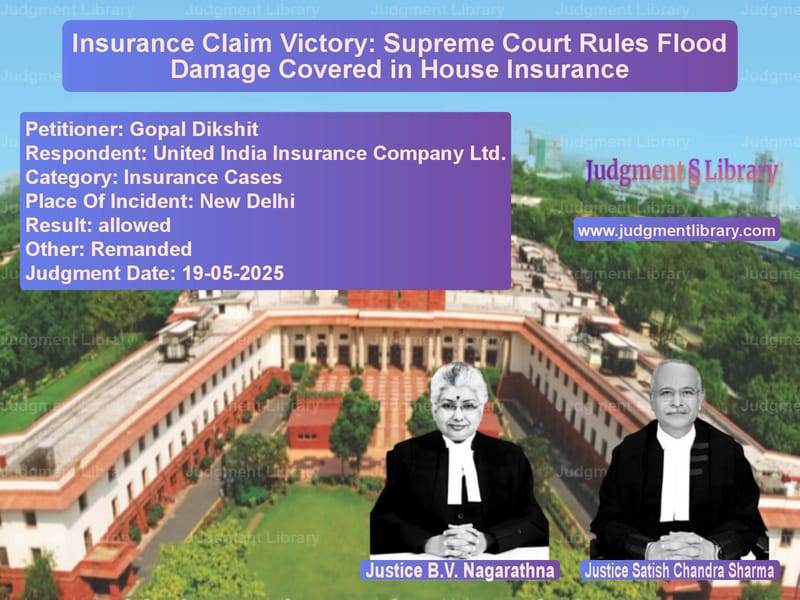 Insurance Claim Victory: Supreme Court Rules Flood Damage Covered in House Insurance image for SC Judgment dated 19-05-2025 in the case of Gopal Dikshit vs United India Insurance Company