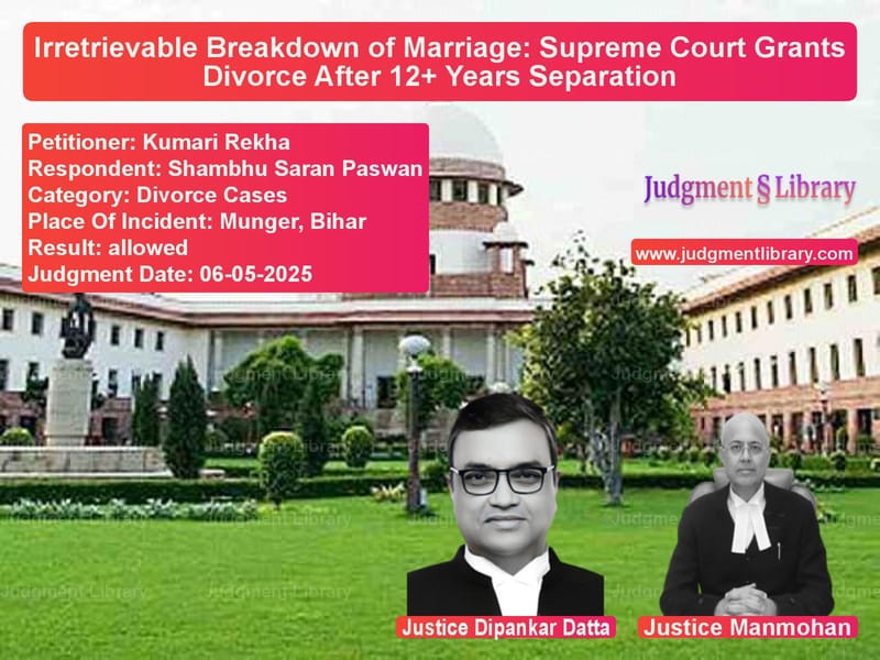 Irretrievable Breakdown of Marriage: Supreme Court Grants Divorce After 12+ Years Separation image for SC Judgment dated 06-05-2025 in the case of Kumari Rekha vs Shambhu Saran Paswan
