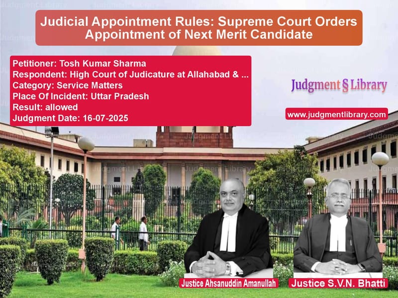Judicial Appointment Rules: Supreme Court Orders Appointment of Next Merit Candidate image for SC Judgment dated 16-07-2025 in the case of Tosh Kumar Sharma vs High Court of Judicature at Al