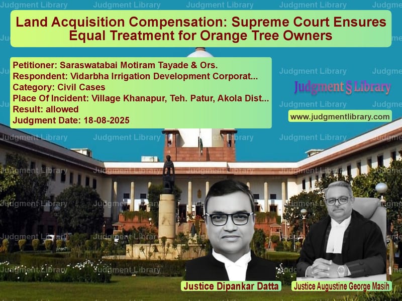 Land Acquisition Compensation: Supreme Court Ensures Equal Treatment for Orange Tree Owners image for SC Judgment dated 18-08-2025 in the case of Saraswatabai Motiram Tayade & vs Vidarbha Irrigation Developmen