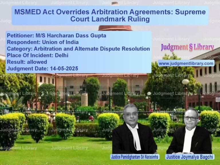 MSMED Act Overrides Arbitration Agreements: Supreme Court Landmark Ruling image for SC Judgment dated 14-05-2025 in the case of M/S Harcharan Dass Gupta vs Union of India