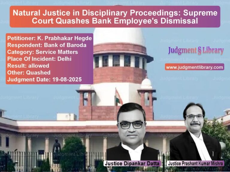 Natural Justice in Disciplinary Proceedings: Supreme Court Quashes Bank Employee's Dismissal image for SC Judgment dated 19-08-2025 in the case of K. Prabhakar Hegde vs Bank of Baroda