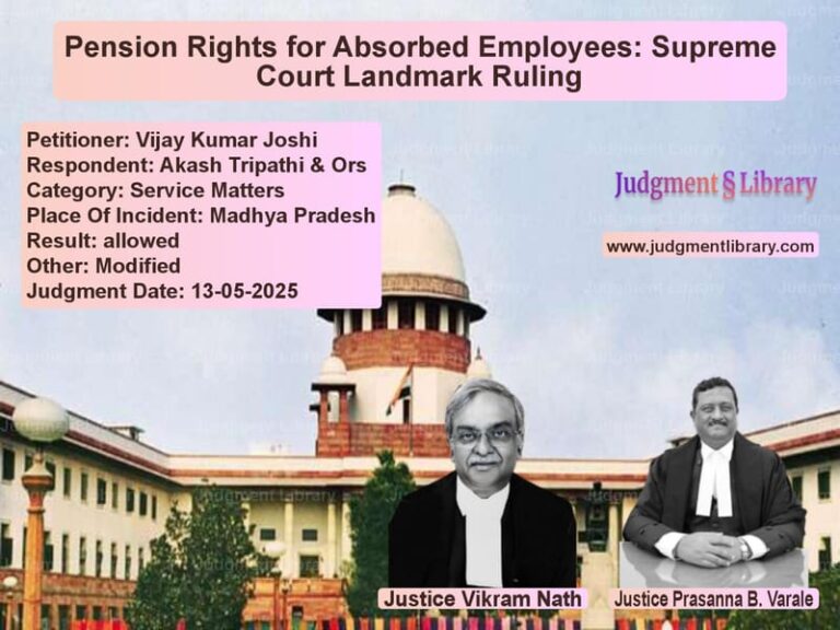 Pension Rights for Absorbed Employees: Supreme Court Landmark Ruling image for SC Judgment dated 13-05-2025 in the case of Vijay Kumar Joshi vs Akash Tripathi & Ors